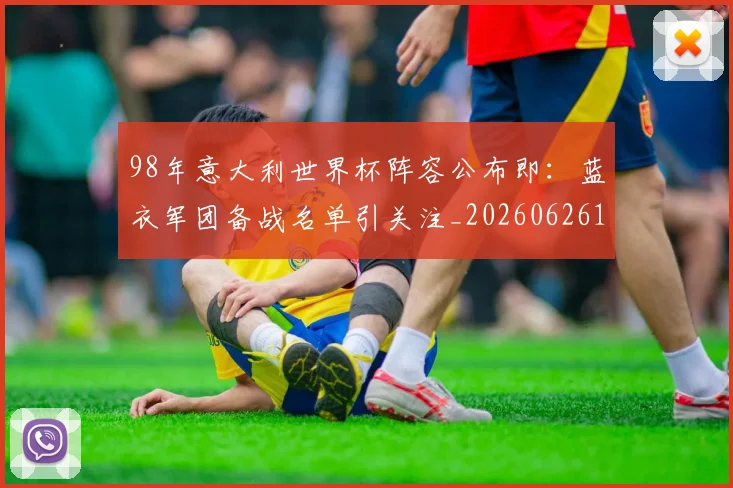 98年意大利世界杯阵容公布即：蓝衣军团备战名单引关注_20260626101429